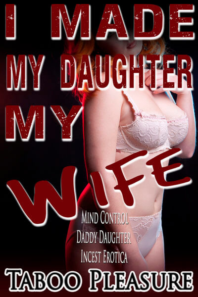 I Made My Daughter My Wife - Breeding BBW Mind Control Daddy-Daughter Incest Erotica