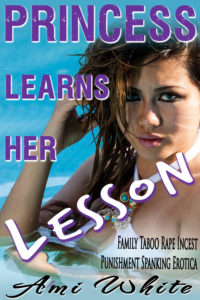 Princess Learns Her Lesson - Family Taboo Rape Incest Punishment Spanking Erotica