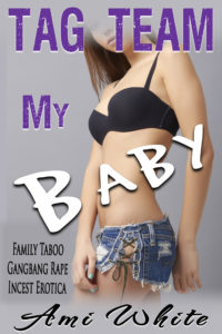 Tag Team My Baby - Family Taboo Gangbang Rape Incest Erotica