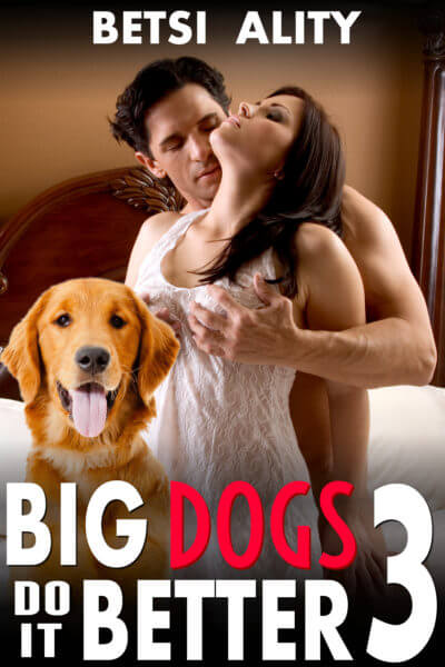 Big Dogs Do it Better 3 (Bestiality Threesome Man Woman Beast Menage Knotting Zoophilia Erotica)