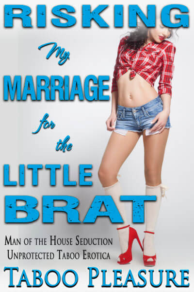 Risking My Marriage for My Little Brat Man of the House Seduction Unprotected Taboo Erotica