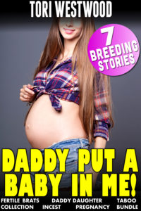 Book Cover: Daddy Put a Baby In Me! : 7 Breeding Stories (Fertile Brats Daddy Daughter Taboo Collection Incest Pregnancy Bundle)