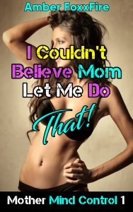 Book Cover: Mother Mind Control 1: I Couldn't Believe Mom Let Me Do That!