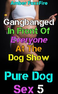 Book Cover: Pure Dog Sex 5: Gangbanged In Front Of Everyone At The Dog Show