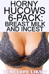 Book Cover: Horny Hucows 6-Pack: Breast Milk And Incest