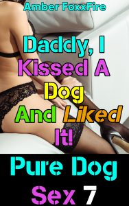 Book Cover: Pure Dog Sex 7: Daddy, I Kissed A Dog And Liked It!