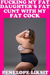 Book Cover: Fucking My Fat Daughter's Fat Cunt With My Fat Cock