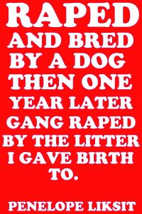 Book Cover: Raped and bred by a dog then one year later gang raped by the litter i gave birth to