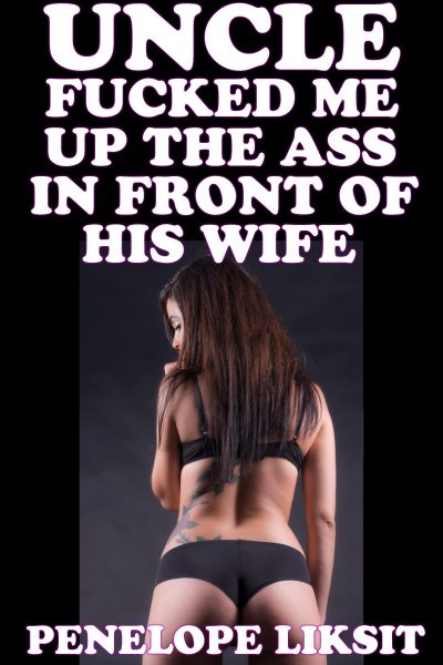 Book Cover: Uncle Fucked Me Up The Ass In Front Of His Wife