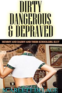 Book Cover: Dirty, Dangerous And Depraved: Mummy And Daddy And Their Schoolgirl Slut