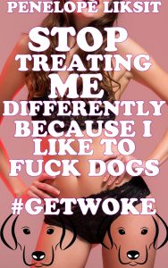 Book Cover: Stop Treating Me Differently Because I Like To Fuck Dogs #GetWoke