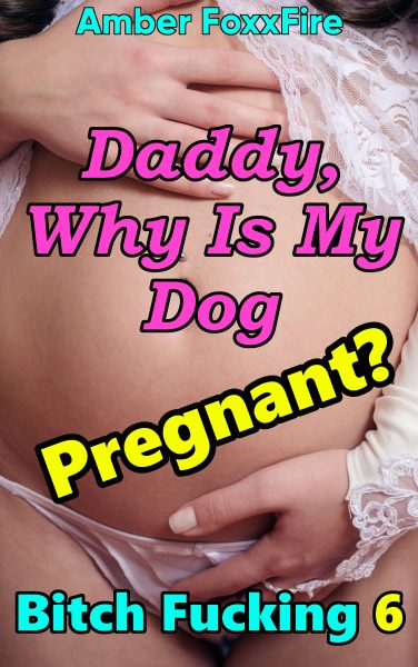 Book Cover: Bitch Fucking 6: Daddy, Why Is My Dog Pregnant?