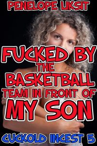 Book Cover: Fucked By The Basketball Team In Front Of My Son: Cuckold Incest 5