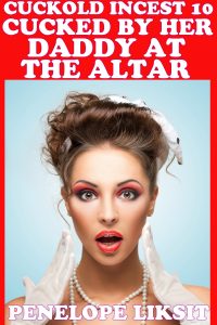 Book Cover: Cucked By Her Daddy At The Altar: Cuckold Incest 10
