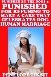Book Cover: Punished For Refusing To Make A Cake That Celebrates Dog-Human Marriage: Punished By The Dogs 3