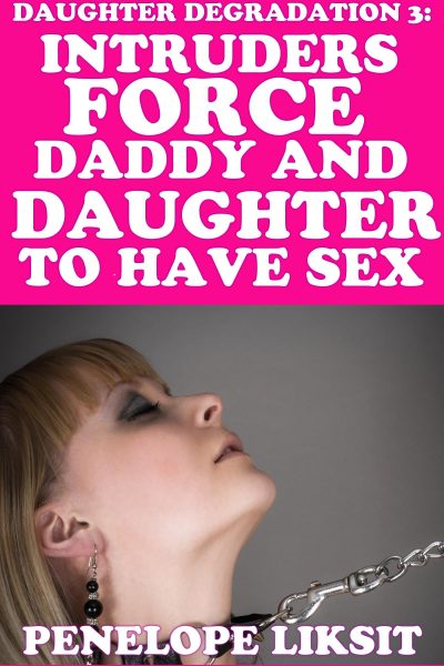 Book Cover: Intruders Force Daddy And Daughter To Have Sex: Daughter Degradation 3