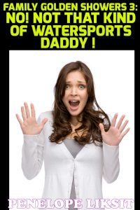 Book Cover: No! Not That Kind Of Watersports Daddy: Family Golden Showers 3