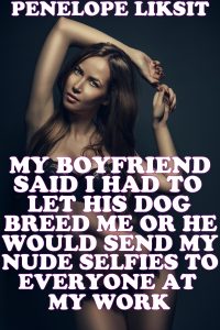 Book Cover: My Boyfriend Said I Had To Let His Dog Breed Me Or He Would Send My Nude Selfies To Everyone At My Work