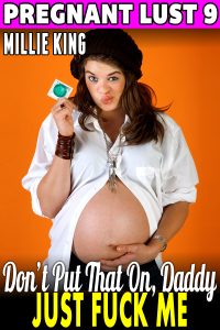 Book Cover: Don’t Put That On, Daddy – Just Fuck Me : Pregnant Lust 9