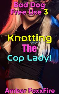 Book Cover: Bad Dog Free Use 3: Knotting The Cop Lady!
