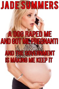 Book Cover: A Dog Raped Me and Got Me Pregnant! And the Government is Making Me Keep It
