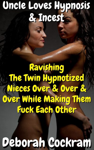 Book Cover: Uncle Loves Hypnosis & Incest: Ravishing The Twin Nieces Over & Over & Over While Making Them Fuck Each Other