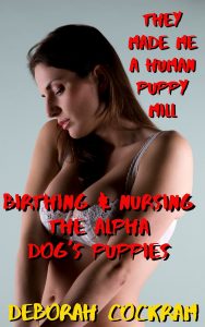 Book Cover: Birthing & Nursing The Alpha Dog's Puppies: They Made Me A Human Puppy Mill