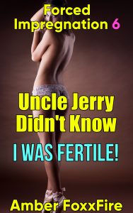 Book Cover: Forced Impregnation 6: Uncle Jerry Didn't Know I Was Fertile!