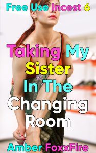 Book Cover: Free Use Incest 6: Taking My Sister In The Changing Room