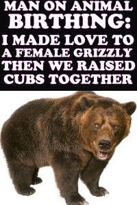 Book Cover: Man On Animal Birthing: I Made Love To A Female Grizzly Then We Raised Cubs Together