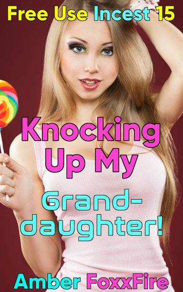 Book Cover: Free Use Incest 15: Knocking Up My Granddaughter!