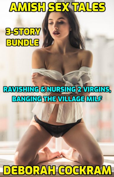 Book Cover: Amish Sex Tales 3-Story Bundle: Ravishing & Nursing 2 Virgins, Banging The Village MILF