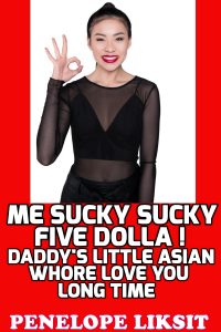Book Cover: Me Sucky Sucky Five Dolla! Daddy's Little Asian Whore Love You Long Time