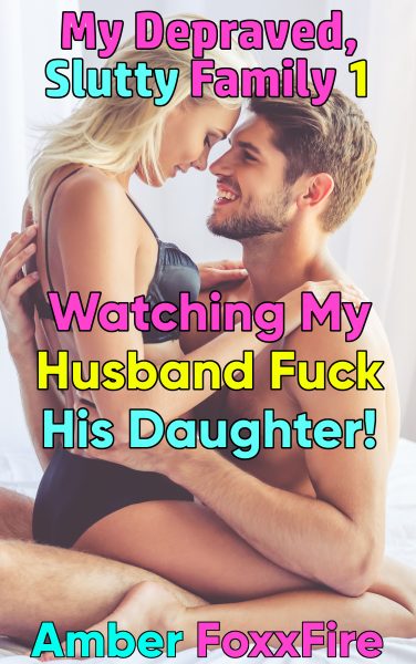 Book Cover: My Depraved, Slutty Family 1: Watching My Husband Fuck His Daughter!