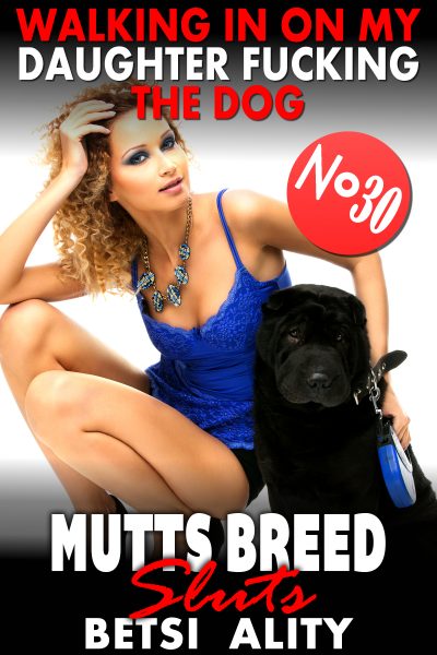 Book Cover: Walking In On My Daughter Fucking The Dog : Mutts Breed Sluts 30