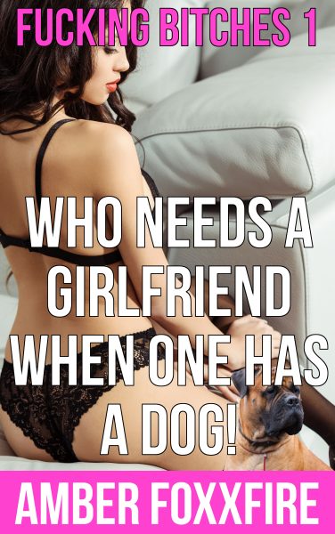 Book Cover: Fucking Bitches 1: Who Needs A Girlfriend When One Has A Dog?