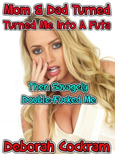 Book Cover: Mom & Dad Turned Me Into A Futa, Then Savagely Double-Fucked Me By Deborah Cockram