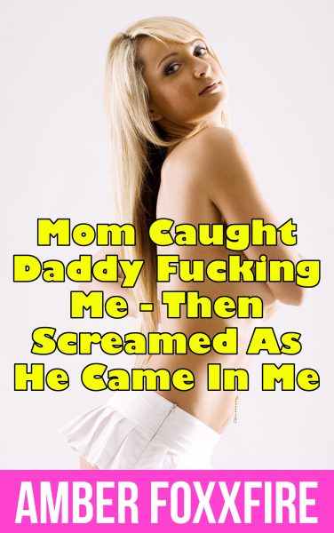 Book Cover: Mom Caught Daddy Fucking Me - Then Screamed As He Came In Me