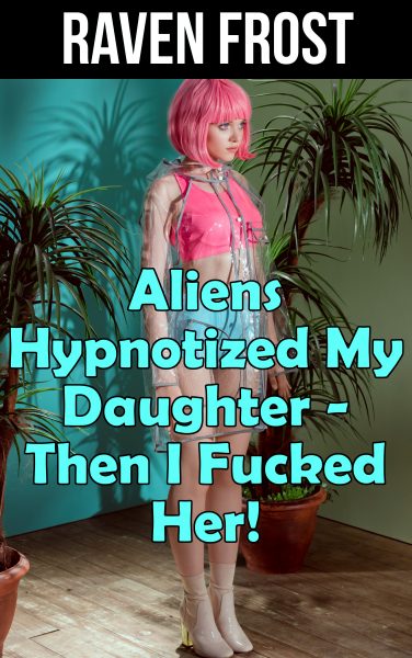 Book Cover: Aliens Hypnotized My Daughter - Then I Fucked Her!
