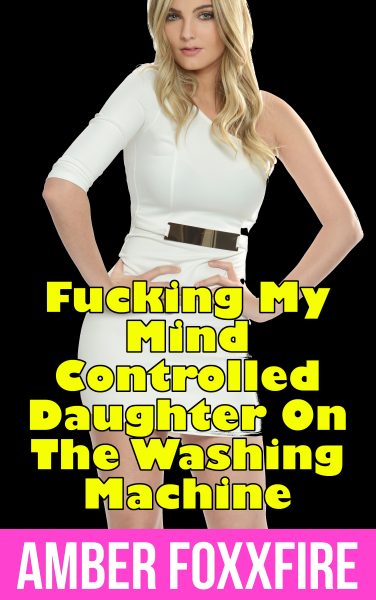 Book Cover: Fucking My Mind Controlled Daughter On The Washing Machine