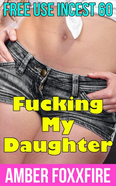 Book Cover: Free Use Incest 60: Fucking My Daughter