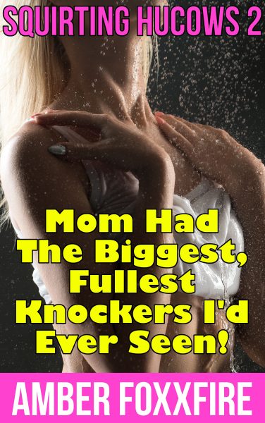 Book Cover: Squirting Hucows 2: Mom Had The Biggest, Fullest Knockers I'd Ever Seen!