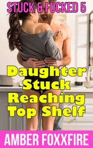 Book Cover: Stuck & Fucked 5: Daughter Stuck Reaching Top Shelf