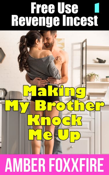 Book Cover: Free Use Revenge Incest 1: Making My Brother Knock Me Up