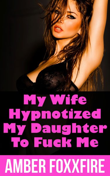 Book Cover: My Wife Hypnotized My Daughter To Fuck Me