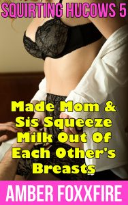 Book Cover: Squirting Hucows 5: Made Mom & Sis Squeeze Milk Out Of Each Other's Breasts
