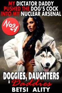 Book Cover: My Dictator Daddy Pushed The Dog’s Cock Into My Nuclear Arsenal : Doggies, Daughters & Daddies 24