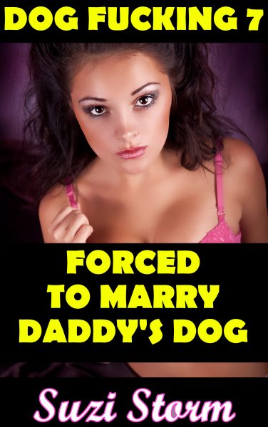 Book Cover: Dog Fucking 7: Forced To Marry Daddy's Dog!