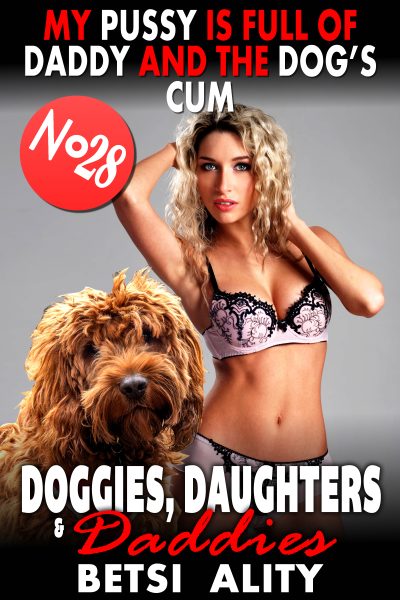 Book Cover: My Pussy Is Full Of Daddy And The Dog’s Cum : Doggies, Daughters & Daddies 28