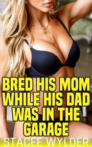 Book Cover: Bred His Mom While His Dad Was In The Garage